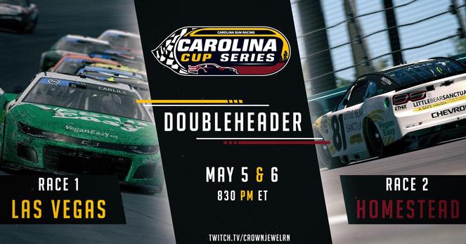 Promo for the Carolina Cup Series. Simulated NASCAR stock cars on track. Text: Doubleheader. May 5 & 6. 830 PM ET. Twitch.tv/CrownJewelRN. Race 1 - Las Vegas. Race 2 - Homestead.