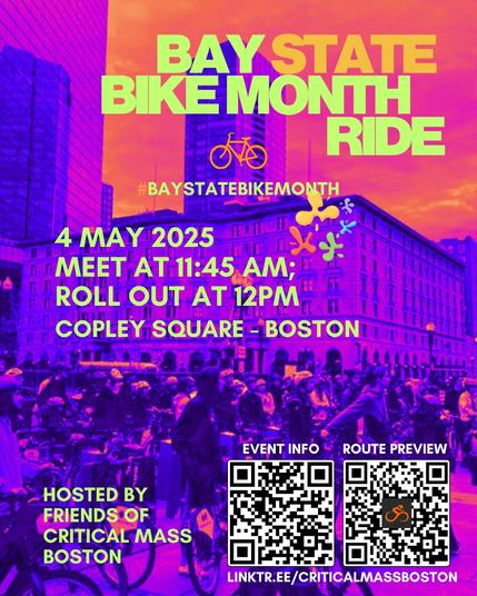 Bay State. Bike Month Ride hosted by Friends of Critical Mass - 4 May 2025 Meet at 11:45 - Roll out at 12 PM Copley Square Boston. 

Ride to Bike Month Kickoff Aeronaut Brewery, Somerville.