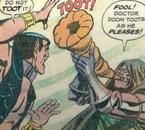 DO NOT TOOT IT!

TOOT!

FOOL! DOCTOR DOOM TOOTS AS HE PLEASES!