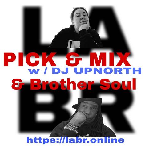 White Background. LABR letters in black not in focused stacked on top of each other. LA on the top. BR on the bottom. A picture of DJUpNorth.  The title of the show in red Pick & Mix. In blue and red are the words "DJUpNorth" . And the words "& Brother Soul" in red. Picture of Brother Soul with a black baseball cap turned to the back and cocked to the side. Wearing a black LABR Hoodie, with his Had on his chin, and him looking up at DJ UpNorth. leaning on his hand on his face. ON his arm he's got 3 bracelets made for him by someone special from his past. With an extra bracelet, that is the foundation of LABR that simply says "Love"