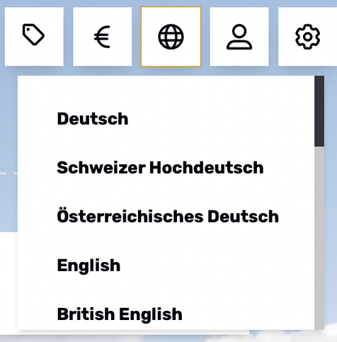 Language selector drop down, with the options
Deutsch
Schweizer Hochdeutsch
Österreichisches Deutsch
English
British English