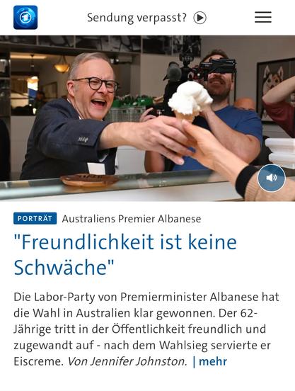Sendung verpasst?
PORTRÄT Australiens Premier Albanese
"Freundlichkeit ist keine
Schwäche"
Die Labor-Party von Premierminister Albanese hat die Wahl in Australien klar gewonnen. Der 62-Jährige tritt in der Öffentlichkeit freundlich und zugewandt auf - nach dem Wahlsieg servierte er Eiscreme. Von Jennifer Johnston. | mehr🖖