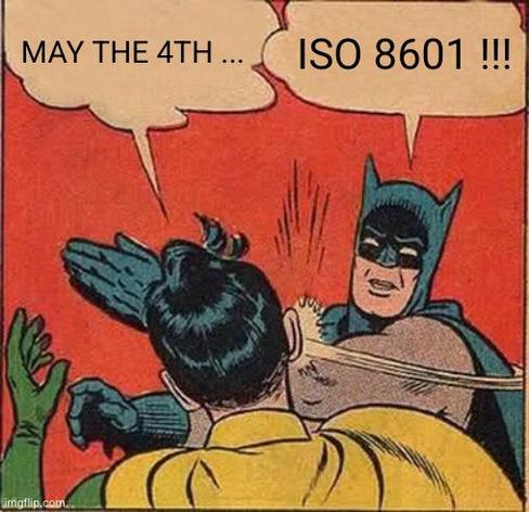 Batman watscnt Robin ab, meme.

Robin: may the 4th....
Batman: ISO 8601