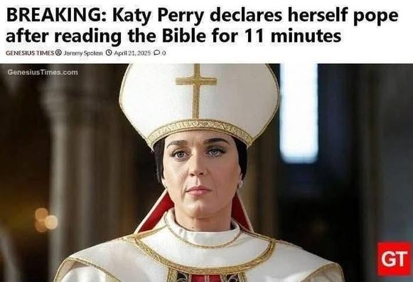 satire in the style of a newsflash on tv: Katy Perry is dressed like the pope, along with the caption: "Breaking: Katy Perry declares herself pope after reading the Bible for eleven minutes"