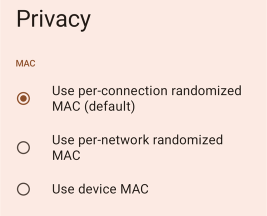 Screenshot of the Wi-Fi network privacy settings with the 3 options:

1. Use per-connection randomized MAC (default)

2. Use per-network randomized MAC

3. Use device MAC