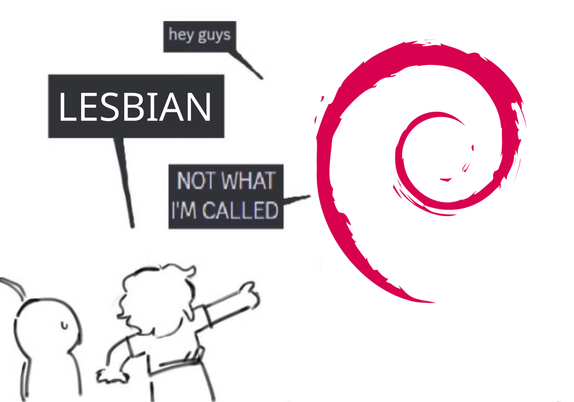 Not what I'm called meme: the Debian logo says "Hey guys", a person among a group points at the logo and proclaims "Lesbian!" The Debian logo replies "Not what I'm called!"