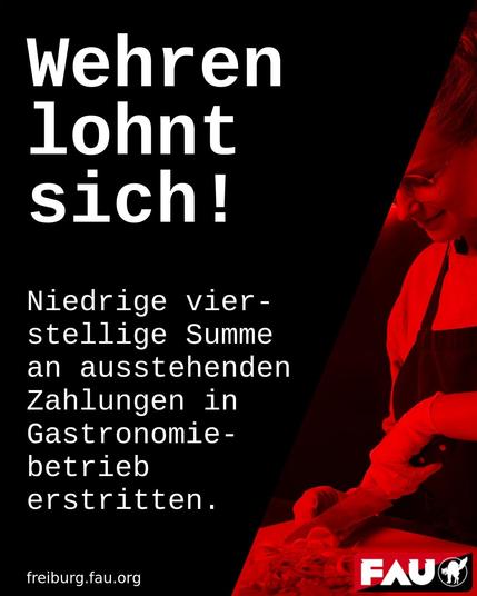 sharepic in rot schwarz gehalten mit einem bild einer gastro- mitarbeiterin
mit dem text:
wehren lohnt sich
niedrige vierstellige summe an ausstehenden zahlungen in gastronomiebetrieb erstritten.
freiburg.fau.org   
rechts unten das gewerkschaft fau logo