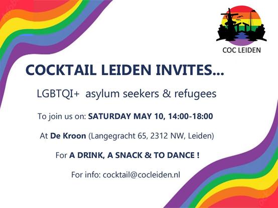 Cocktail Leiden invites...
LGBTQI+ asylum seekers & refugees
To join us on: Saturday May 10, 14:00 - 18:00
At De Kroon (Langegracht 65, 2312 NW. Leiden)
For a drink, a snack and to dance!
For info: cocktail@cocleiden.nl