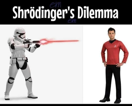 Pictured is a Star Wars Imperial Stormtrooper shooting at a Star Trek redshirt. Caption reads “Shrödinger’s Dilemma”