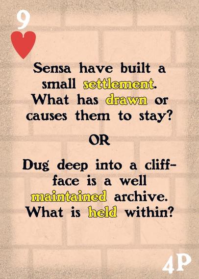 A 9 of Hearts on a custom playing card. It reads "Sensa have built a small settlement. What has drawn or causes them to stay? OR Dug deep into a cliff-face is a well maintained archive. What is held within?