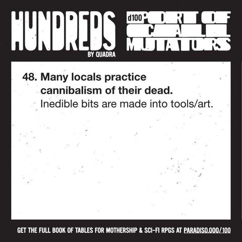 48. Many locals practice cannibalism of their dead. Inedible bits are made into tools/art.