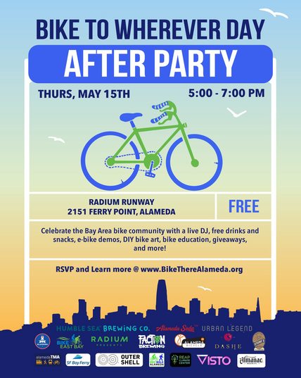 Event flyer with text: BIKE TO WHEREVER DAY AFTER PARTY THURS, MAY 15TH 5:00 - 7:00 PM RADIUM RUNWAY 2151 FERRY POINT, ALAMEDA FREE Celebrate the Bay Area bike community with a live DJ, free drinks and snacks, e-bike demos, DIY bike art, bike education, giveaways, and more! RSVP and Learn more @ www.BikeThereAlameda.org