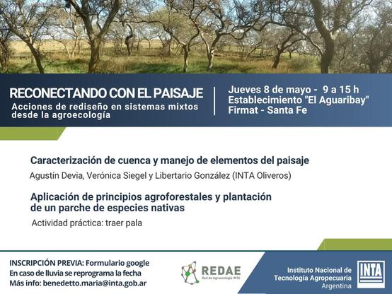 Volante del evento titulado "Reconectando con el paisaje. Acciones de rediseño en sistemas mixtos desde la agroecología." Hay una fotografía de un monte de chañares en la cabecera, dando la impresión de cómo quedará de acá a unos años la plantación que estaremos haciendo.

Las actividades serán las siguientes. En primer lugar, "Caracterización de cuenca y manejo de elementos del paisaje" a cargo de Agustín Devia, Verónica Siegel y Libertario González (INTA Oliveros). En segundo lugar, "Aplicación de principios agroforestales y plantación de un parche de especies nativas". Actividad práctica (traer pala).

Aparecen los logos de la Red de Agroecología INTA y del INTA.
