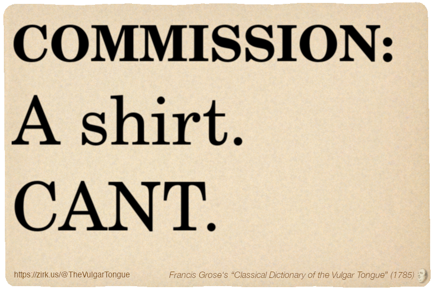 Image imitating a page from an old document, text (as in main toot):

COMMISSION. A shirt. CANT.

A selection from Francis Grose’s “Dictionary Of The Vulgar Tongue” (1785)