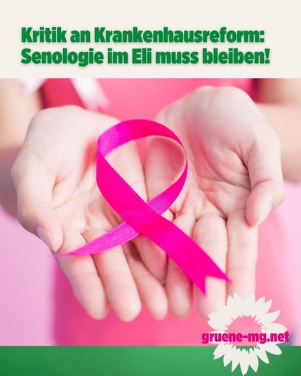 Plakat der Grünen Mönchengladbach mit dem Slogan „Kritik an Krankenhausreform: Senologie im Eli muss bleiben!“. Im Hintergrund sind zwei Hände zu sehen, die eine pinke Schleife (Symbol für Brustkrebsbewusstsein) halten. Unten rechts befindet sich das Logo der Grünen mit dem Text „gruene-mg.net“. Das Plakat thematisiert die Kritik an geplanten Änderungen in der Krankenhauslandschaft und setzt sich für den Erhalt der senologischen Abteilung im Elisabeth-Krankenhaus Mönchengladbach ein.
