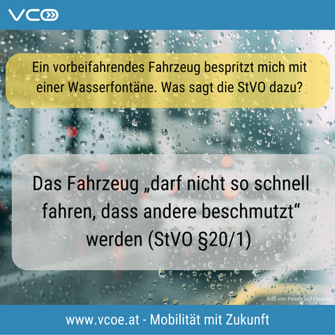 Bild mit Frage "Ein vorbeifahrendes Fahrzeug bespritzt mich mit einer Wasserfontäne. Was sagt die StVO dazu?" Zitat aus der StVO §20/1: Das Fahrzeug "darf nicht so schnell fahren, dass andere beschmutzt werden."