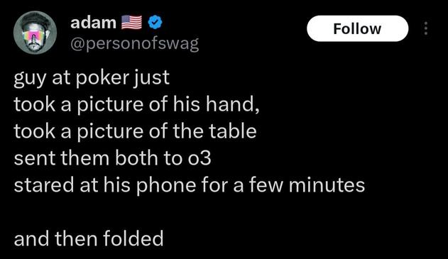 Tweet by user adam (@personofswag) with a verified badge, reading:
“guy at poker just
took a picture of his hand,
took a picture of the table
sent them both to o3
stared at his phone for a few minutes

and then folded”