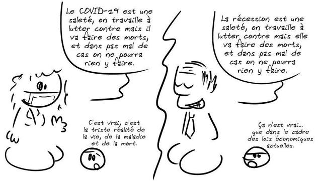 L'image est coupée en deux. À gauche, une infirmière avec un masque sur le visage : « Le COVID-19 est une saleté, on travaille à lutter contre mais il va faire des morts, et dans pas mal de cas on ne pourra rien y faire. » Le smiley commente : « C'est vrai, c'est la triste réalité de la vie, de la maladie et de la mort. » À droite, un politicien avec un sourire carnassier : « La récession est une saleté, on travaille à lutter contre mais elle va faire des morts, et dans pas mal de cas on ne pourra rien y faire. » Le smiley : « Ça n'est vrai… que dans le cadre des lois économiques actuelles. »