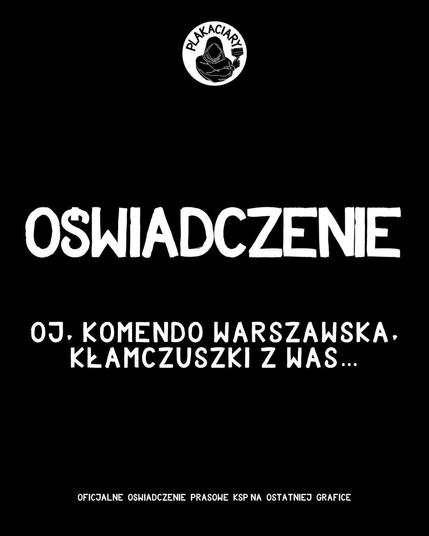 PLAKACIARY
oświadczenie
OJ. KOMENDO WARSZAWSKA, KŁAMCZUSZKI Z WAS...
OFICJALNE OŚWIADCZENIE PRASOWE KSP NA OSTATNIEJ GRAFICE