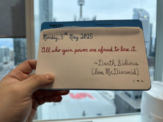 A pen quote of Darth Sidious in Revenge of the Sith, played by legendary actor who made Emperor Palpatine the very embodiment of evil that reads, “All who gain power are afraid to lose it.”

Written using Pilot Iroshizuku Ku-Jaku, Wearingeul Captain Hook & Pelikan Edelstein Moonstone.
