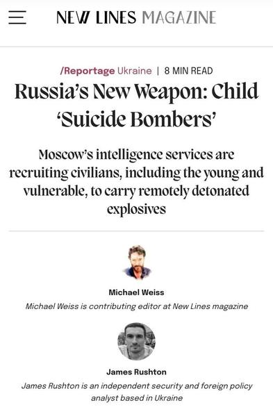 Das Bild zeigt den Titel eines Artikels aus der Zeitschrift "New Lines Magazine" mit dem Titel "Russia's New Weapon: Child 'Suicide Bombers'". Der Artikel ist eine Reportage aus der Ukraine und beschreibt, wie Moskaus Geheimdienste Zivilisten, einschließlich Kinder und Schwächlinge, für die Tragödie von fern detonierenden Sprengstoffen einsetzen. Der Artikel wird von Michael Weiss, einem beitragsverpflichteten Redakteur der Zeitschrift, und James Rushton, einem unabhängigen Sicherheits- und Außenpolitikanalysten, der in der Ukraine basiert, verfasst. Die Zeitschrift ist in einem minimalistischen Design gehalten, mit einem weißen Hintergrund und schwarzem Text.

Bereitgestellt von @altbot, privat und lokal generiert mit Ovis2-8B