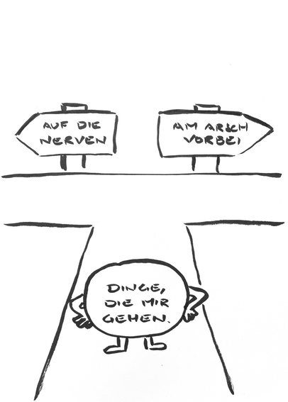 Zeichnung aus wenigen schwarzen Tuschestrichen.  Ab einer Weggabelung steht ein Ding /kreis mit Armen und Beinen. Darauf steht: „Dinge die mir gehen.“ Nach Recht und links stehen zwei Wegweiser. Nach links: „auf die Nerven“ nach rechts: „am Arsch vorbei.“