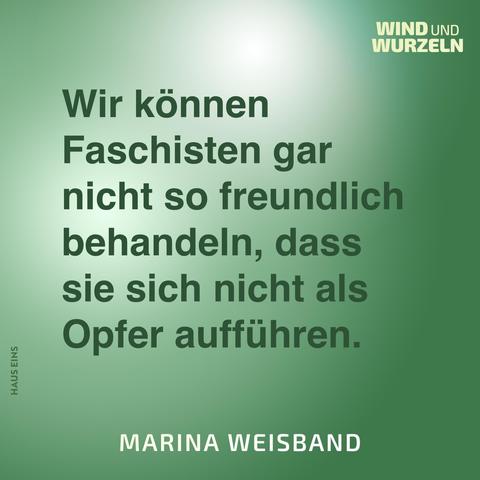 Zitat Marina Weisband: „ wir können Faschisten gar nicht so freundlich behandeln, dass sie sich nicht als Opfer aufführen.“