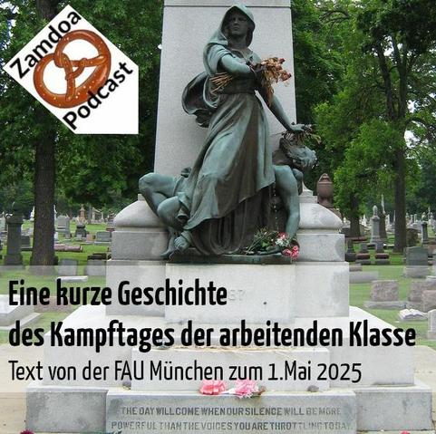 Oben links: Logo des Zamdoa Podcast.
Im Hintergrund das Denkmahl für die Martyrer des 1.Mai in Chicago im 19.Jahrhundert.
Text: Eine kurze Geschichte des Kampftages der arbeitenden Klasse. Text von der FAU München zum 1.Mai