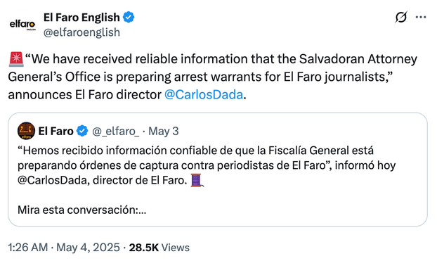 El Faro English
@elfaroenglish
🚨“We have received reliable information that the Salvadoran Attorney General’s Office is preparing arrest warrants for El Faro journalists,” announces El Faro director 
@CarlosDada

Quote
El Faro
@_elfaro_
May 3
“Hemos recibido información confiable de que la Fiscalía General está preparando órdenes de captura contra periodistas de El Faro”, informó hoy @CarlosDada, director de El Faro. 🧵

Mira esta conversación: