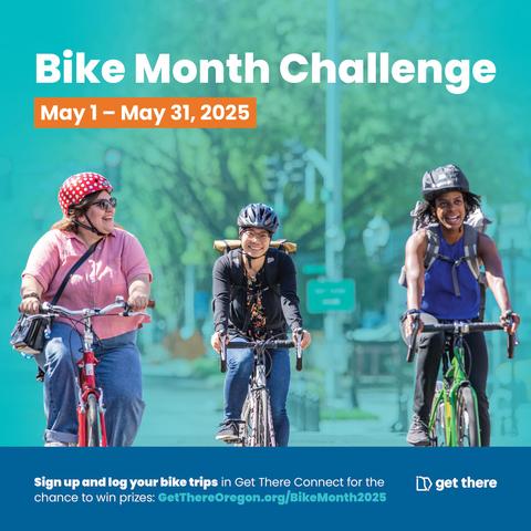 Bike Month Challenge graphic. Header, "Bike Month Challenge, May 1 - May 31, 2025." Three women riding bikes in a row. Footer: "Sign up and log your bike trips in Get There Connect for the chance to win prizes: GetThereOregon.org/BikeMonth2025."
