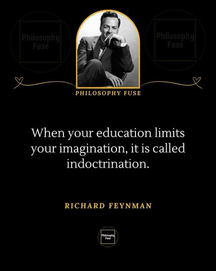 When your education limits your imagination, it is called indoctrination.
RICHARD FEYNMAN🖖