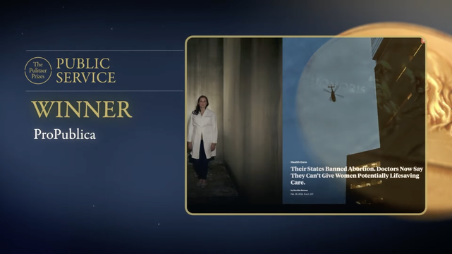 Pulitzer Prizes Public Service Winner: ProPublica. Image (right) displays headline that reads: Their States Banned Abortion. Doctors Now Say They Can't Give Women Potentially Lifesaving Care.