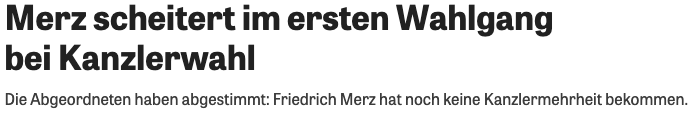 Merz scheitert im ersten Wahlgang
bei Kanzlerwahl
Die Abgeordneten haben abgestimmt: Friedrich Merz hat noch keine Kanzlermehrheit bekommen.

Aus dem Liveblog zur Bundeskanzlerwahl von Zeit-Online, 06.05.2025, 10:13 Uhr