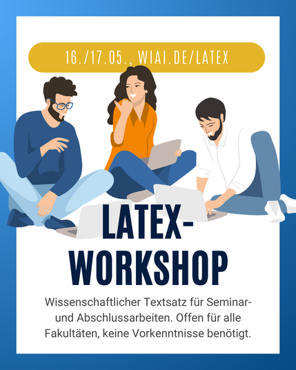Drei Studierende sitzen mit Laptops auf dem Boden und unterhalten sich. Darunter der Text: LaTeX-Workshop. Wissenschaftlicher Textsatz für Seminar- und Abschlussarbeiten. Offen für alle Fakultäten, keine Vorkenntnisse benötigt. 16./17.05., wiai.de/latex