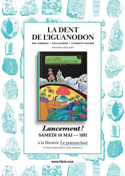 Visuel de lancement de la BD "La Dent de l'iguanodon" de Pol Cherici, Lisa Lugrin et Clément Xavier, aux éditions FLBLB. On voit, sur un fond monochrome bleu de dessins fins de cailloux et fossiles, la couverture en couleur du livre (2 personnages sur fond noir, sous leurs pied en coupe un volcan et des dinosaures). + l'info : Lancement samedi 10 mai 18h à la librairie Le Poisson Lune, 117 Bd Baille 13005 Marseille