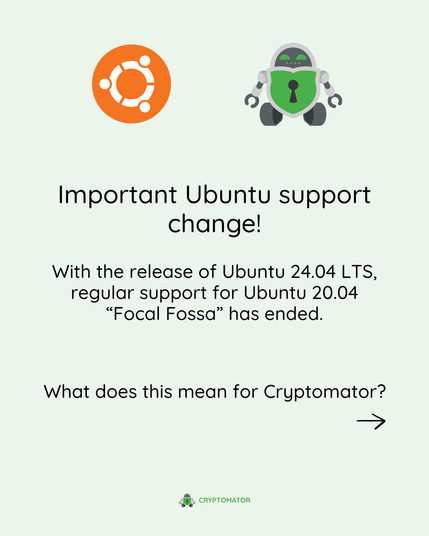Two logos at the top: Ubuntu logo on the left, Cryptomator mascot on the right.
Text below reads:
“Important Ubuntu support change! With the release of Ubuntu 24.04 LTS, regular support for Ubuntu 20.04 ‘Focal Fossa’ has ended. What does this mean for Cryptomator?”
A right arrow at the bottom suggests continuation to the next slide.