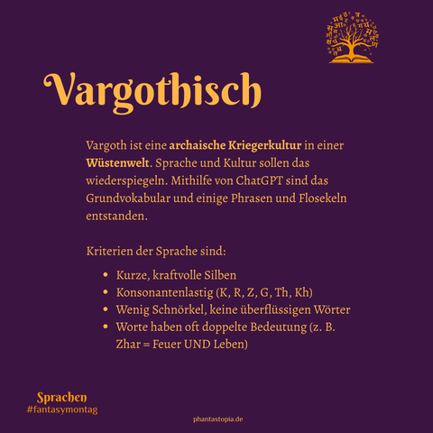 Textgrafik Vargothisch - Vargoth ist eine archaische Kriegerkultur in einer Wüstenwelt. Sprache und Kultur sollen das wiederspiegeln. Mithilfe von ChatGPT sind das Grundvokabular und einige Phrasen und Flosekeln entstanden.
Kurze, kraftvolle Silben
Konsonantenlastig (K, R, Z, G, Th, Kh)
Wenig Schnörkel, keine überflüssigen Wörter
Worte haben oft doppelte Bedeutung (z. B. Zhar = Feuer UND Leben)

Kriterien der Sprache sind: