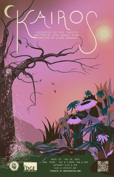 Kairos poster

PRESENTED BY RED THEATER.
WRITTEN BY LISA SANAYE DRING
"DIRECTED BY CLARE BRENNAN
THE
EDGE
OFF BROADWAY
APRIL 23 - MAY 18, 2025
MON, THURS - SAT @ 7:30PM, SUN
@ 3PM
SATURDAY 5/10 @ 2PM
1133 W CATALPA AVE
TICKETS AT REDTHEATER. ORG