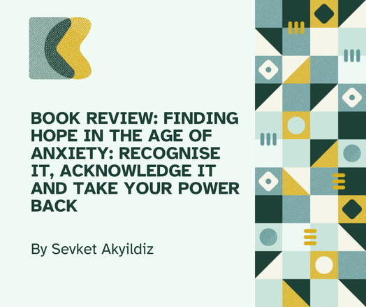 Seafoam green flyer with dark green lettering that reads "Book Review: Finding Hope in the Age of Anxiety: Recognise it, Acknowledge it and Take Your Power BacK by Sevket Akyildiz"