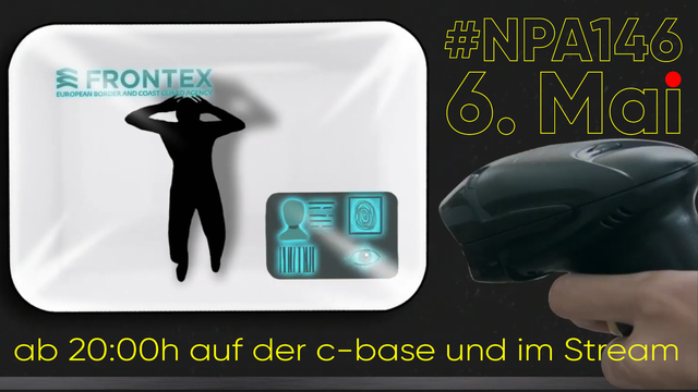 Weisse abgerundete Karte mit einer menschlichen Siloutte mit Händen hinter dem Kopf, daneben eine stiliserte ID-Card mit fingerabdruck, Auge und Barcode. Aussen eine fotografierte Hand mit Scanner, daneben die Schrift: #NPA146, 6. Mai, ab 20:00h auf der c-base und im Stream.