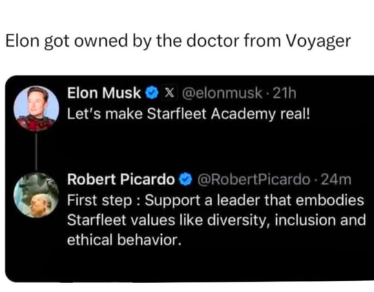Elon got owned by the doctor from Voyager

Elon Musk @elonmusk 
Let's make Starfleet Academy real!

Robert Picardo @RobertPicardo
First step : Support a leader that embodies
Starfleet values like diversity, inclusion and
ethical behavior.