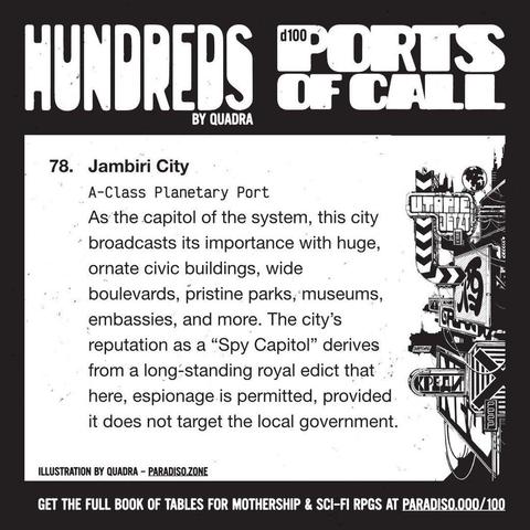 78. Jambiri City
A-Class Planetary Port
As the capitol of the system, this city broadcasts its importance with huge, ornate civic buildings, wide boulevards, pristine parks, museums, embassies, and more. The city's reputation as a "Spy Capitol" derives from a long-standing royal edict that here, espionage is permitted, provided it does not target the local government.