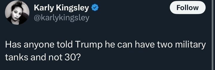 Post from user 'Karly Kingsley' reads, "Has anyone told Trump he can have two military tanks and not 30?"