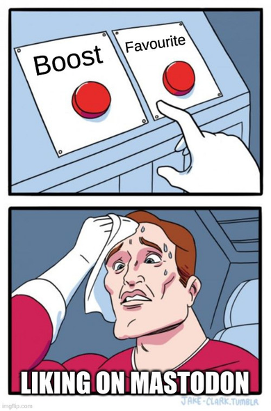 Two red buttons: Boost and Favourite.

Man sweating trying to make decision.

Liking on Mastodon.
