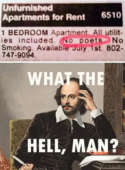 Two-part meme. The top of the meme is a classified ad which reads, 

"Unfurnished Apartments for Rent

BEDROOM Apartment. All utilities included. No poets. No Smoking. Available July 1st. 802-747-9094."
In the ad, the typo "No Poets" is circled.

The bottom half of the meme shows an image of William Shakespeare, and the text with him reads, "What the hell, man?"
