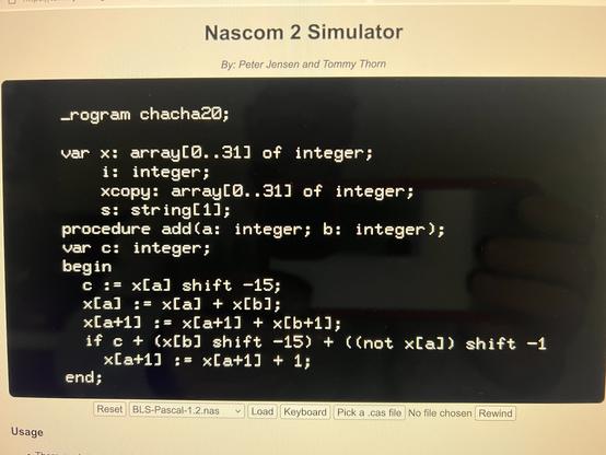program chacha20;
var x: array[0..31] of integer;
       i: integer;
       xcopy: array[0..31] of integer;
       s: stringll1];
procedure add(a: integer; b: integer);
var c: integer;
begin
  c := x[a] shift -15;
  x[a] := x[a] + x[b];
  x[a+1] := x[a+1] + x[b+1];
  if c + (x[b] shift -15) + ((not x[a]) shift -15) > 1 then
    x[a] := x[a+1] + 1;
  end;