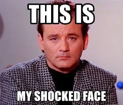 Bill Murray looking very unimpressed, text "THIS IS MY SHOCKED FACE"