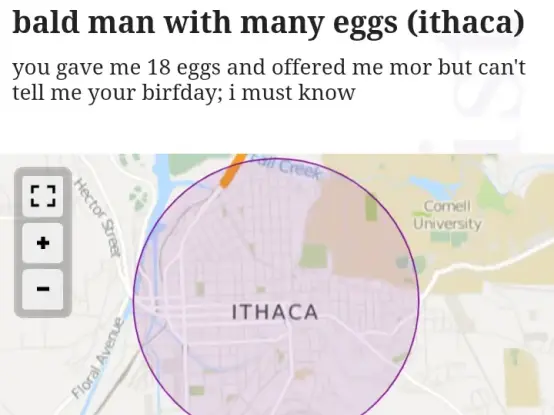 bald man with many eggs (ithaca)
you gave me 18 eggs and offered me mor but can't tell me your birfday; i must know