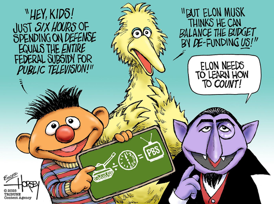 cartoon showing members of the Sesame Street gang explaining that the entire federal subsidy for Public Television is equaled by only six hours of funding for the Department of Defense.
In addition, no one has ever been killed by Public Television.
