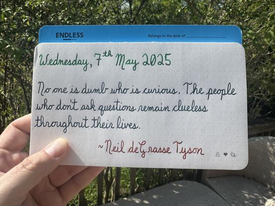 A pen quote of Neil deGrasse Tyson that reads, “No one is dumb ho is curious. The people who dont ask questions remain clueless throughout their lives.”

Written using Montblanc Irish Green and Lamy inks: Petrol & Sepia.